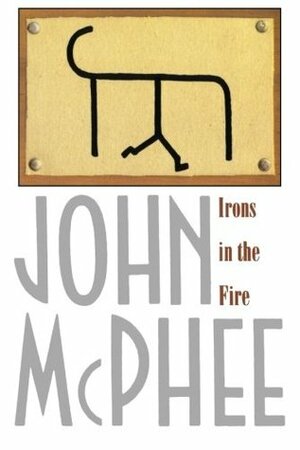 Irons in the Fire by John McPhee