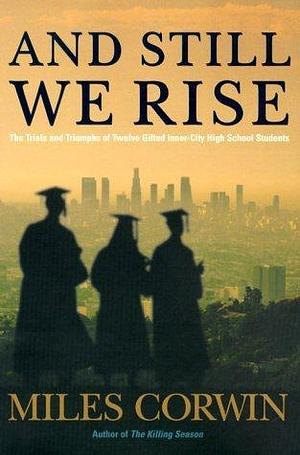 And Still We Rise: The Trials and Triumphs of Twelve Gifted Inner-City Students by Miles Corwin, Miles Corwin