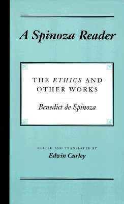 A Spinoza Reader: The Ethics and Other Works by Edwin M. Curley, Baruch Spinoza