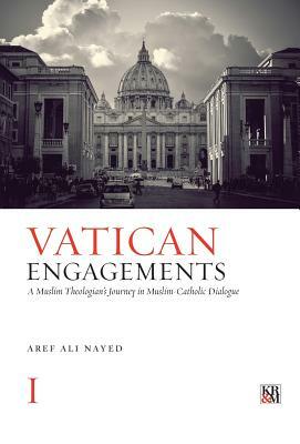 Vatican Engagements: A Muslim Theologian's Journey in Muslim-Catholic Dialogue by Aref Ali Nayed