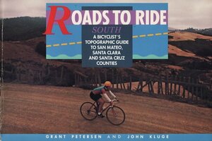 Roads to Ride: South; A Bicyclist's Topographic Guide to San Mateo, Santa Clara and Santa Cruz..: A Bicyclist's Topographic Guide to San Mateo, Santa by Grant Petersen