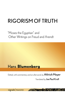 Rigorism of Truth: Moses the Egyptian and Other Writings on Freud and Arendt by Hans Blumenberg