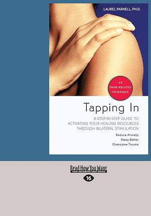 Tapping In: A Step-By-Step Guide to Activating Your Healing Resources through Bilateral Stimulation by Laurel Parnell, Laurel Parnell