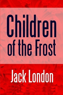 Children of the Frost Illustrated by Jack London