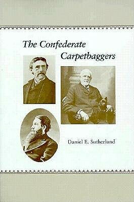 The Confederate Carpetbaggers by Daniel E. Sutherland