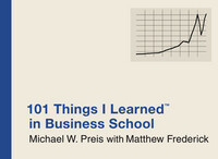 101 Things I Learned in Business School by Matthew Frederick, Michael W. Preis, Alfredo Cabrera