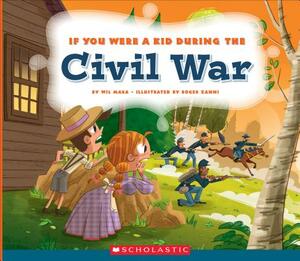 If You Were a Kid During the Civil War (If You Were a Kid) by Wil Mara
