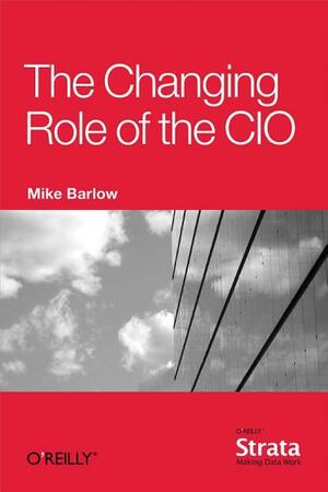 The Changing Role of the CIO by Mike Barlow