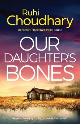 Our Daughter's Bones: An absolutely gripping crime fiction novel by Ruhi Choudhary