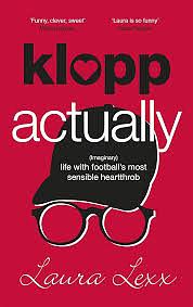 Klopp Actually: (Imaginary) Life with Football's Most Sensible Heartthrob by Laura Lexx