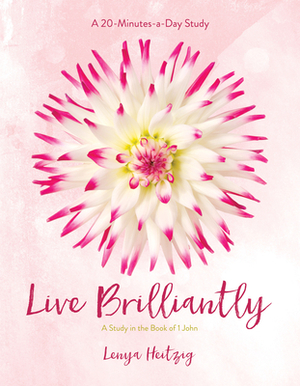 Live Brilliantly: A Study in the Book of 1 John by Lenya Heitzig