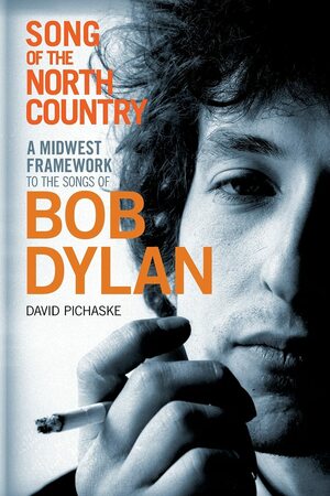 Song of the North Country: A Midwest Framework to the Songs of Bob Dylan by David Pichaske