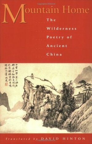 Mountain Home: The Wilderness Poetry of Ancient China by David Hinton