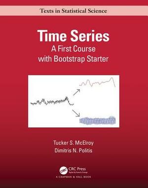 Time Series: A First Course with Bootstrap Starter by Tucker S. McElroy, Dimitris N. Politis