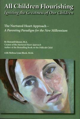 All Children Flourishing: Igniting the Greatness of Our Children: The Nurtured Heart Approach--A Parenting Paradigm for the New Millennium by Howard Glasser