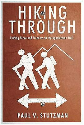 Hiking Through: Finding Peace and Freedom on the Appalachian Trail by Paul V. Stutzman