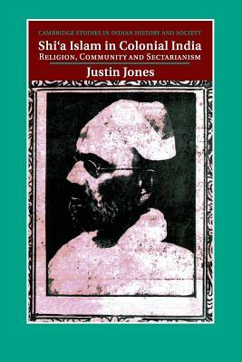 Shi'a Islam in Colonial India by Justin Jones