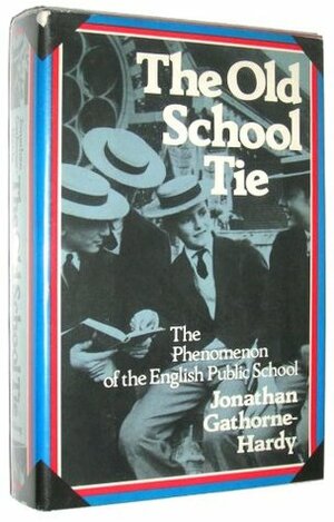 The Old School Tie: The Phenomenon of the English Public School by Jonathan Gathorne-Hardy