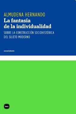 La fantasía de la individualidad. Sobre la construcción socio-histórica del sujeto moderno by Almudena Hernando