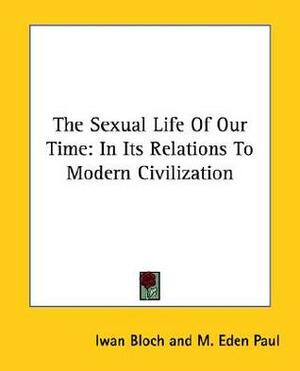 The Sexual Life of Our Time in Its Relations to Modern Civilization by Iwan Bloch