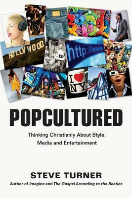 Popcultured: Thinking Christianly about Style, Media and Entertainment by Steve Turner