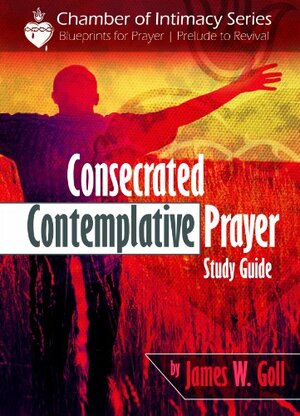 Consecrated Contemplative Prayer Study Guide by James Goll