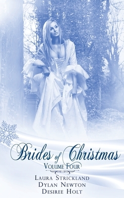 Brides Of Christmas Volume Four by Desiree Holt, Laura Strickland, Dylan Newton