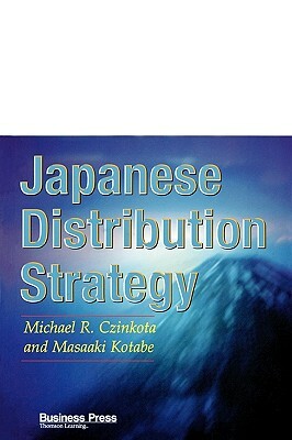 Japanese Distribution Strategy by Masaaki Kotabe, Michael R. Czinkota, Czinkota/Kotabe
