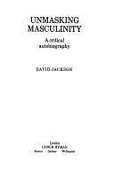 Unmasking Masculinity: A Critical Autobiography by David Jackson