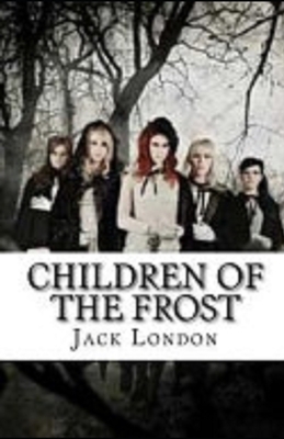 Children of the Frost Illustrated by Jack London