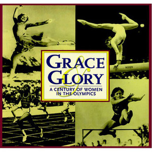 Grace & Glory: A Century of Women in the Olympics by Triumph Books