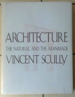 Architecture: The Natural and the Manmade by Vincent Scully