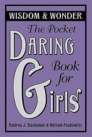 The Pocket Daring Book for Girls: Wisdom & Wonder by Miriam Peskowitz, Andrea J. Buchanan