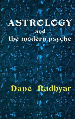 Astrology and the Modern Psyche by Dane Rudhyar