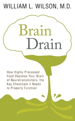 Brain Drain: How Highly Processed Food Depletes Your Brain of Neurotransmitters, the Key Chemicals It Needs to Properly Function by William Wilson