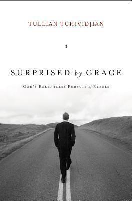 Surprised by Grace (Paperback Edition): God's Relentless Pursuit of Rebels by Tullian Tchividjian, Tullian Tchividjian