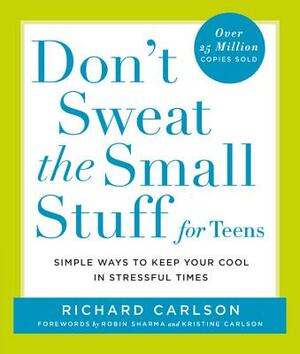 Don't Sweat the Small Stuff for Teens: Simple Ways to Keep Your Cool in Stressful Times by Richard Carlson