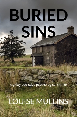 Buried Sins: A gritty addictive psychological thriller by Louise Mullins