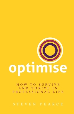 Optimise: How to survive and thrive in professional life by Steven Pearce