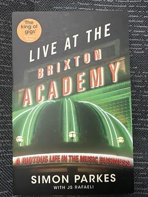 Live At the Brixton Academy: A riotous life in the music business by J.S. Rafaeli, Simon Parkes