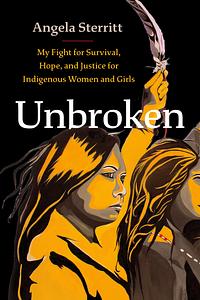 Unbroken: My Fight for Survival, Hope, and Justice for Indigenous Women and Girls by Angela Sterritt