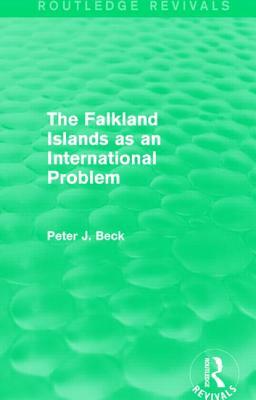 The Falkland Islands as an International Problem (Routledge Revivals) by Peter J. Beck