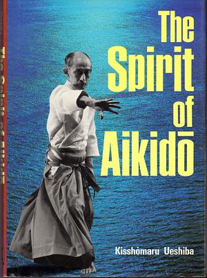 The Spirit Of Aikido by Kisshomaru Ueshiba