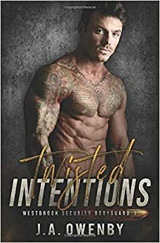 Twisted Intentions Westbrook Security Bodyguard Book 1 by J.A. Owenby