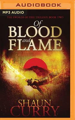 Of Blood and Flame: The Swords of Fire Trilogy by Shaun Curry