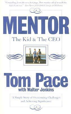 Mentor: The Kid & The CEO; A Simple Story of Overcoming Challenges and Achieving Significance by Tom Pace, Tom Pace, Walter Jenkins