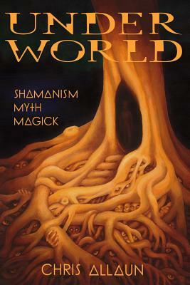 Underworld: Shamanism, Myth & magick by Chris Allaun