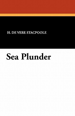 Sea Plunder by Henry De Vere Stacpoole