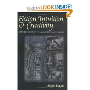 Fiction, Intuition, & Creativity: Studies in Bronte, James, Woolf, and Lessing by Angela Hague