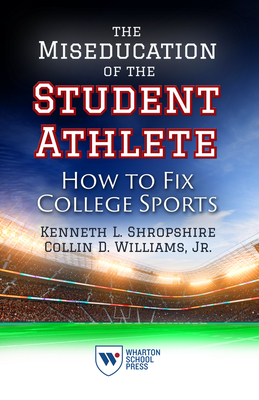 The Miseducation of the Student Athlete: How to Fix College Sports by Kenneth L. Shropshire, Collin D. Williams